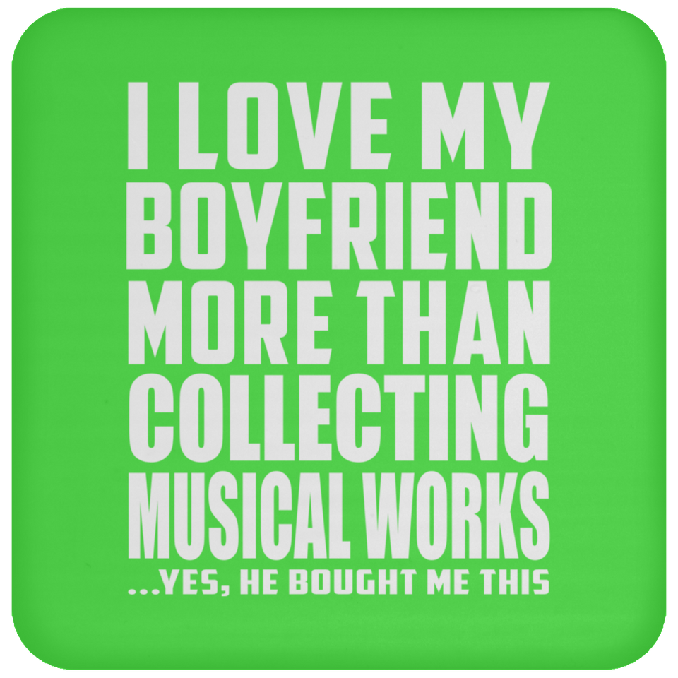 I Love My Boyfriend More Than Collecting Musical Works - Drink Coaster