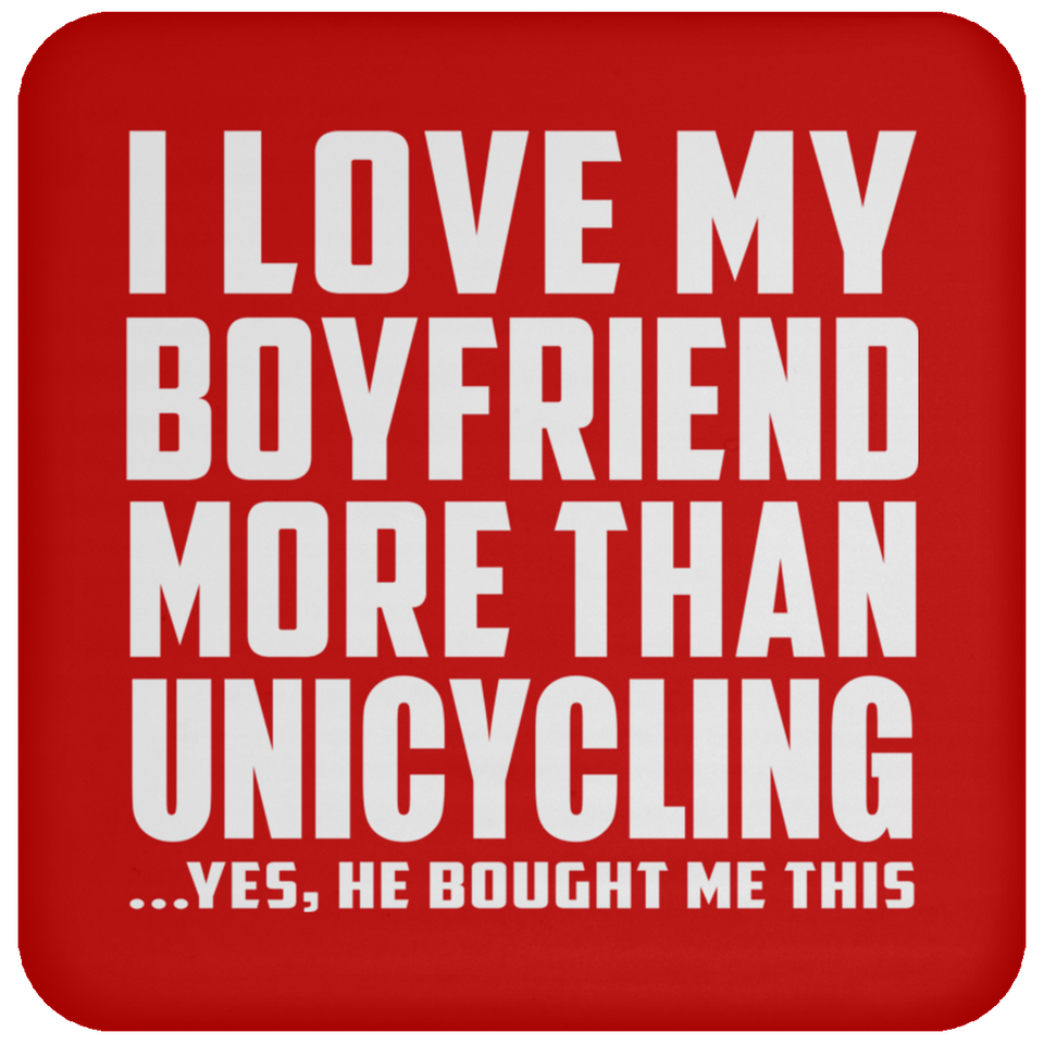 I Love My Boyfriend More Than Unicycling - Drink Coaster