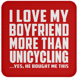 I Love My Boyfriend More Than Unicycling - Drink Coaster
