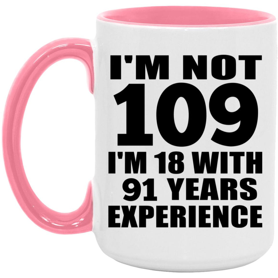 109th Birthday I'm Not 109 I'm 18 With 91 Years Experience - 15oz Accent Mug Pink