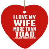 I Love My Wife More Than Toad - Heart Ornament
