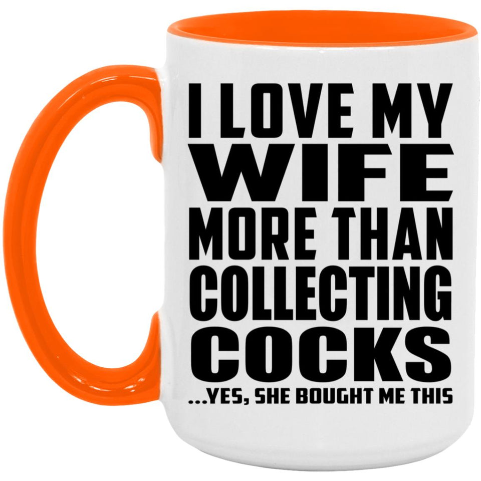 I Love My Wife More Than Collecting Cocks - 15oz Accent Mug Orange