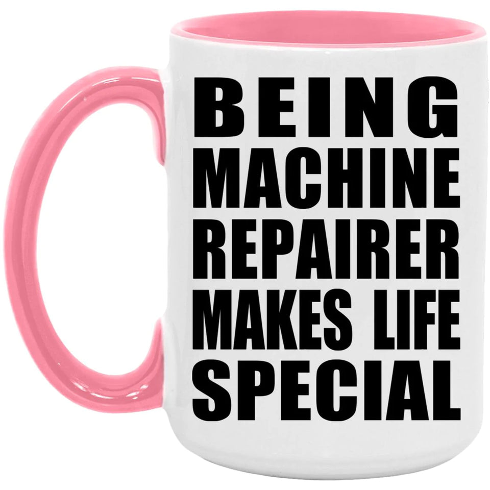 Being Machine Repairer Makes Life Special - 15oz Accent Mug Pink