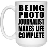 Being Photo Journalist Makes Life Complete - 15oz Coffee Mug