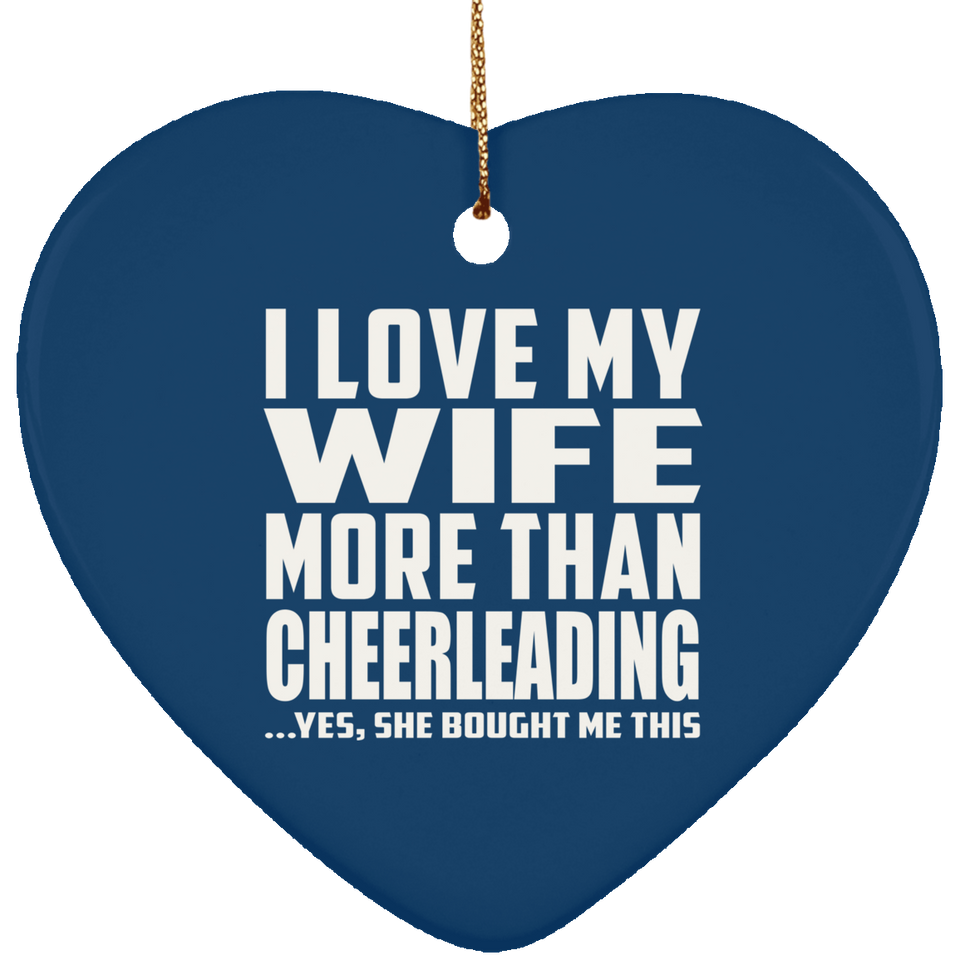 I Love My Wife More Than Cheerleading - Heart Ornament