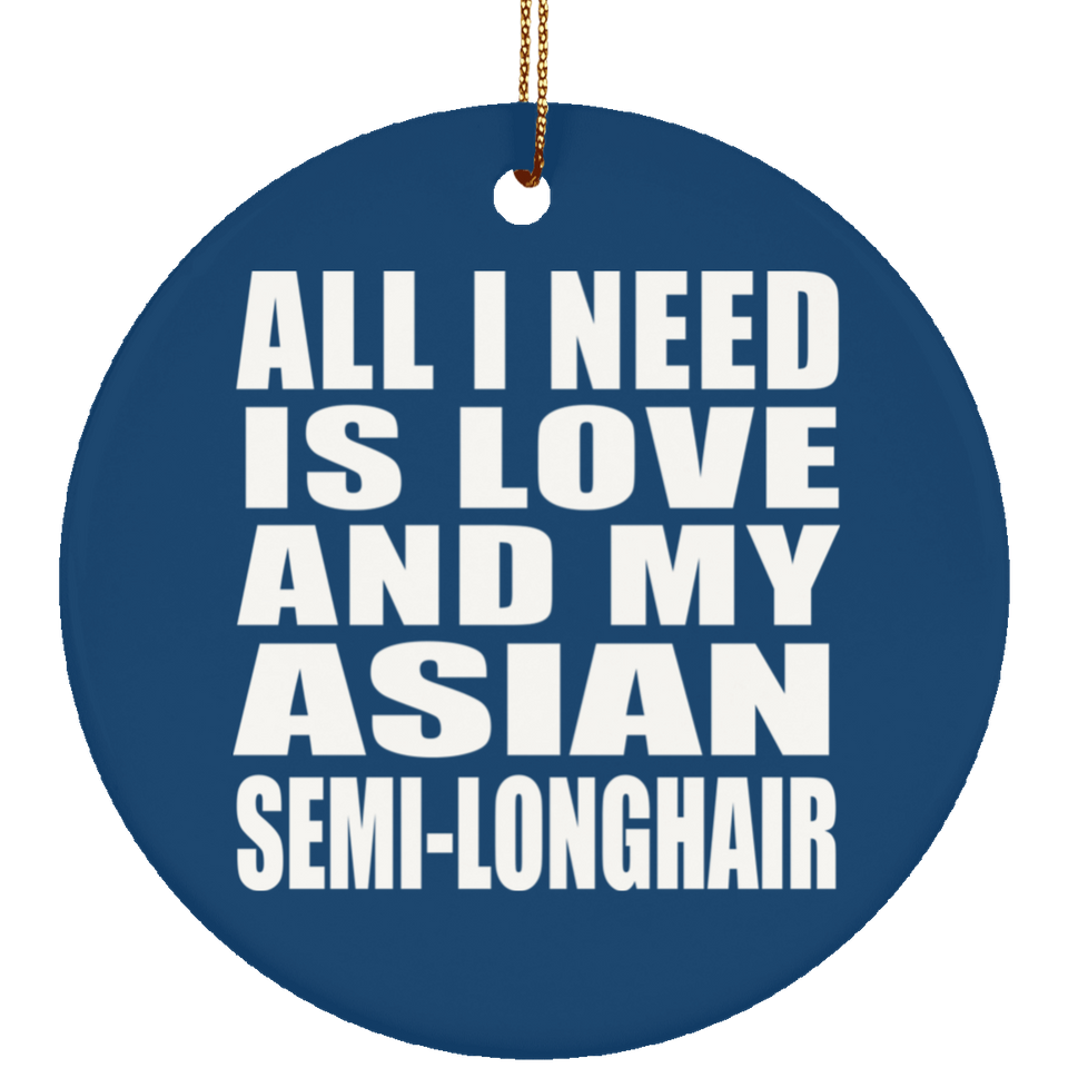 All I Need Is Love And My Asian Semi-Longhair - Circle Ornament