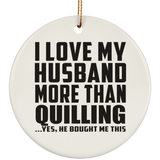 I Love My Husband More Than Quilling - Circle Ornament