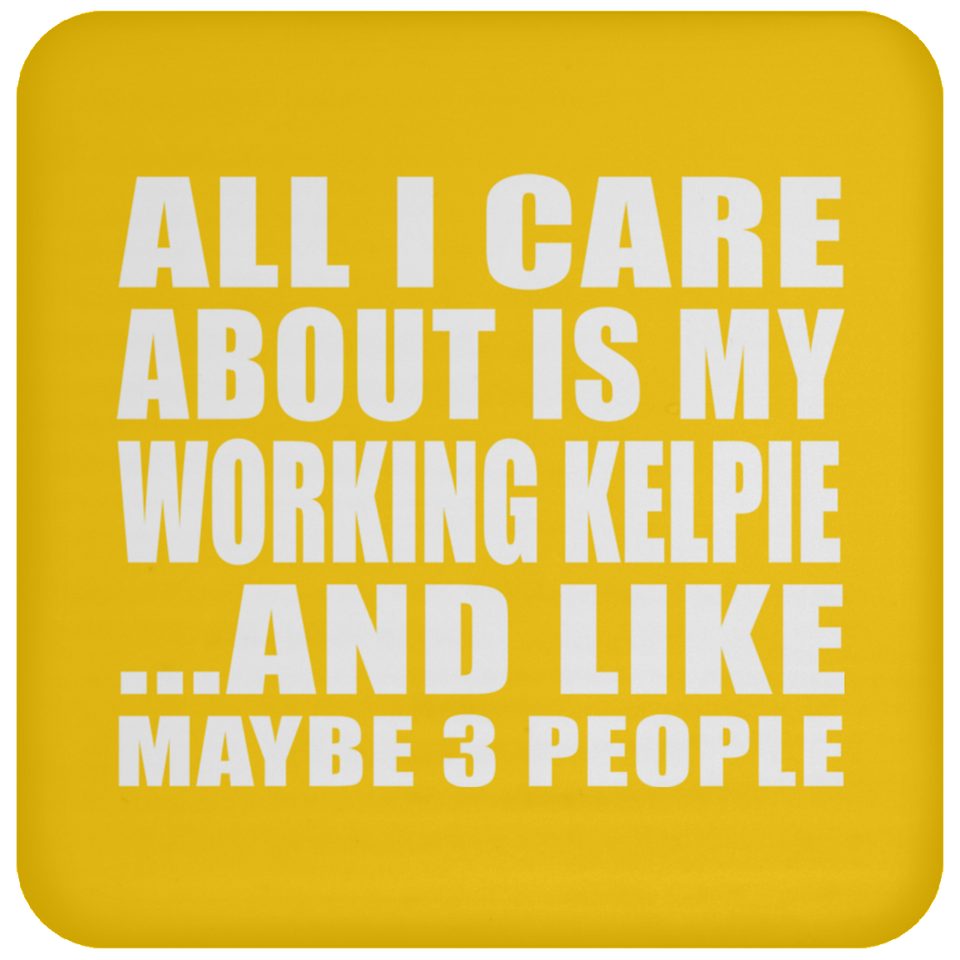 All I Care About Is My Working Kelpie - Drink Coaster
