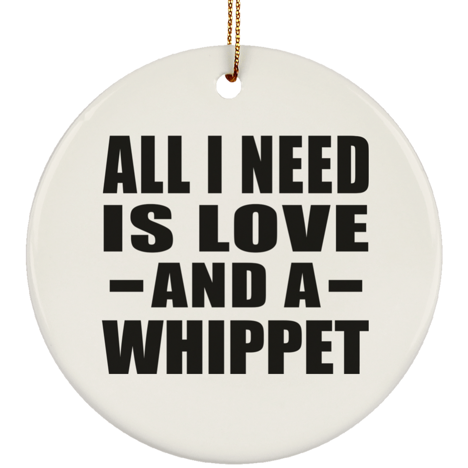 All I Need Is Love And A Whippet - Circle Ornament