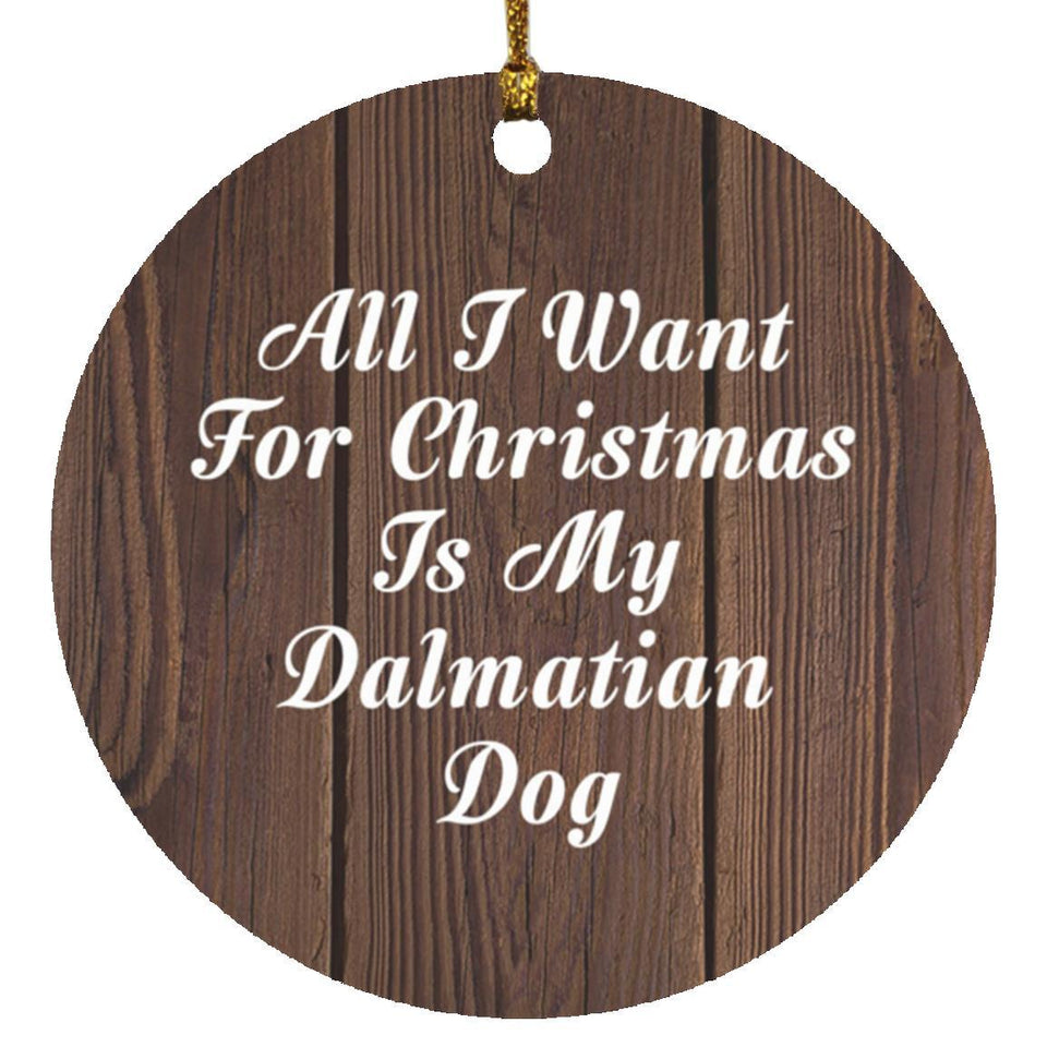 All I Want For Christmas Is My Dalmatian Dog - Circle Ornament D