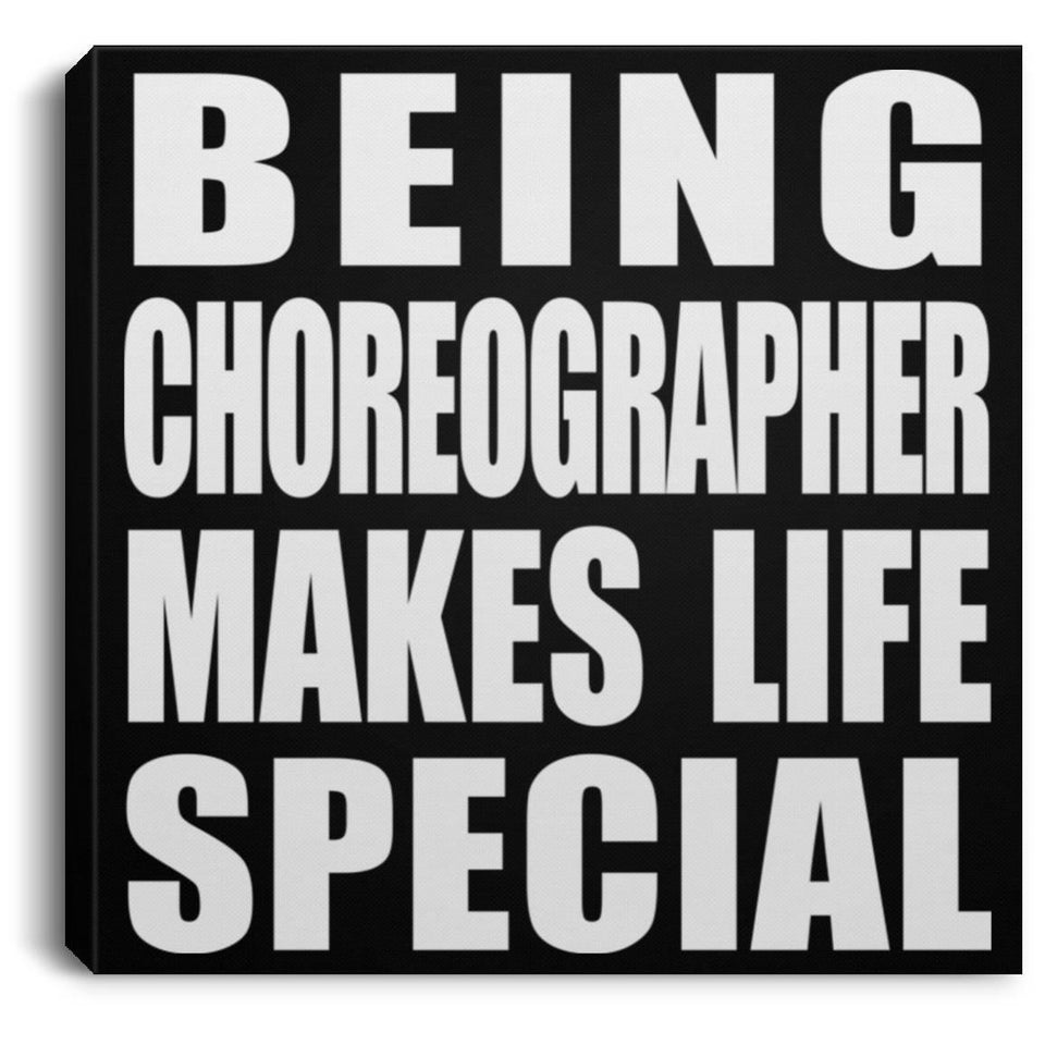 Being Choreographer Makes Life Special - Canvas Square