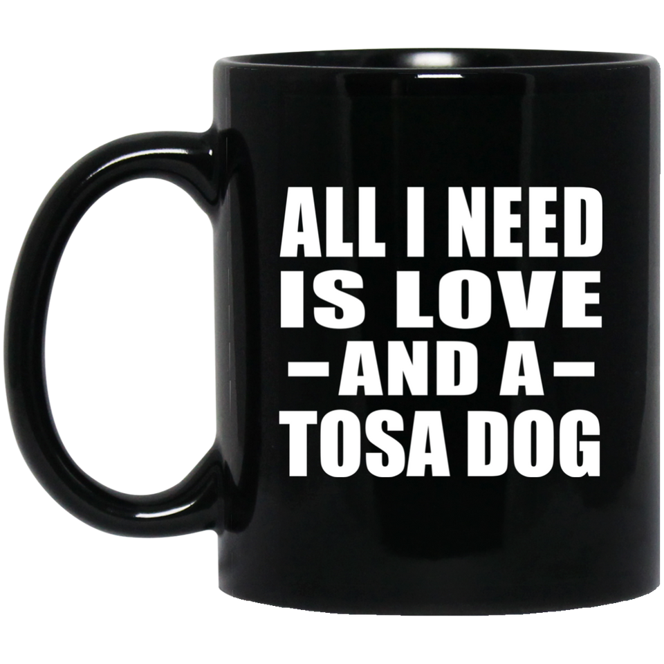 All I Need Is Love And A Tosa Dog - 11 Oz Coffee Mug Black