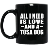 All I Need Is Love And A Tosa Dog - 11 Oz Coffee Mug Black