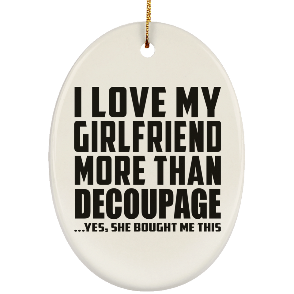 I Love My Girlfriend More Than Decoupage - Oval Ornament