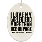 I Love My Girlfriend More Than Decoupage - Oval Ornament