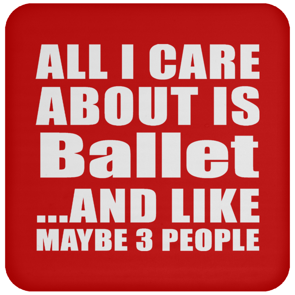 All I Care About Is Ballet - Drink Coaster