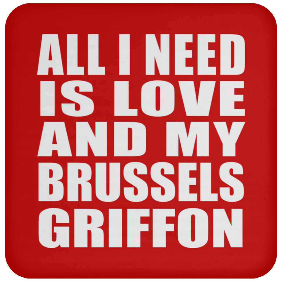 All I Need Is Love And My Brussels Griffon - Drink Coaster