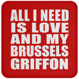 All I Need Is Love And My Brussels Griffon - Drink Coaster