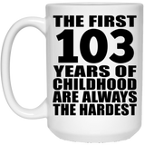 103rd Birthday First 103 Years of Childhood Are The Hardest - 15oz Coffee Mug