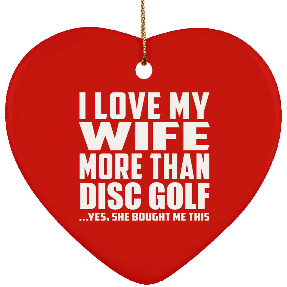 I Love My Wife More Than Disc Golf - Heart Ornament