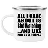 All I Care About Is Bird Watching - 12oz Camping Mug