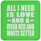 All I Need Is Love And A Irish Red And White Setter - Drink Coaster