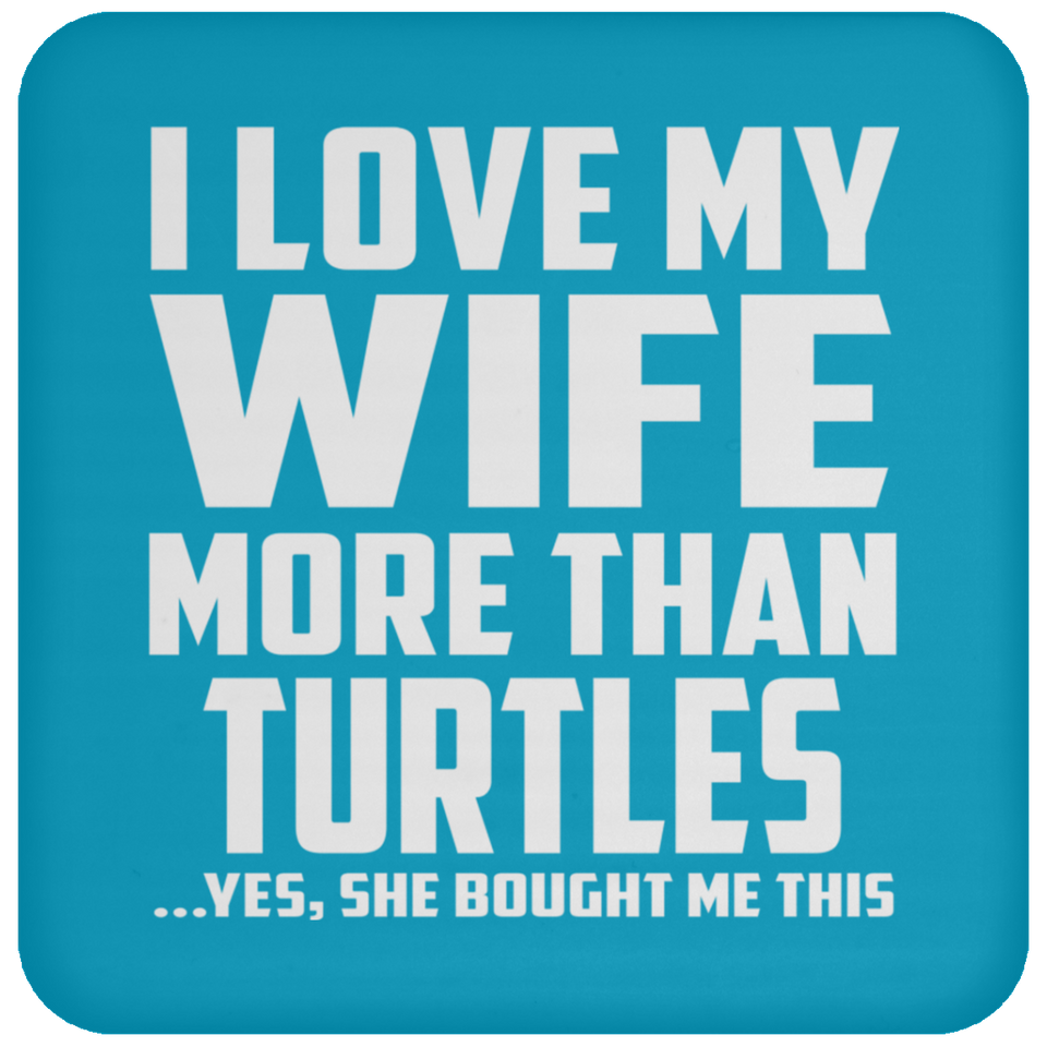 I Love My Wife More Than Turtles - Drink Coaster