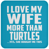 I Love My Wife More Than Turtles - Drink Coaster