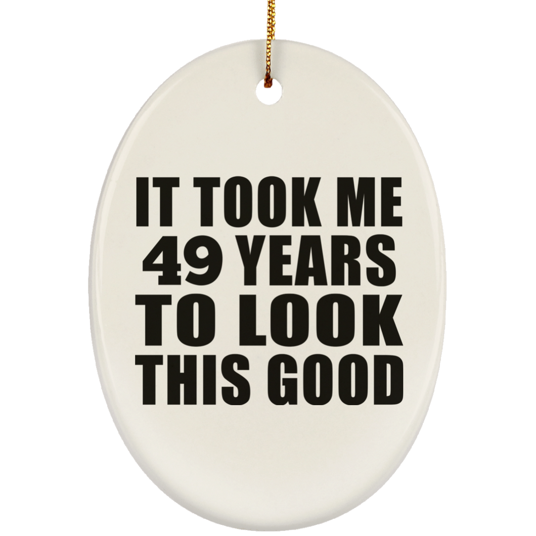 49th Birthday Took Me 49 Years To Look This Good - Oval Ornament