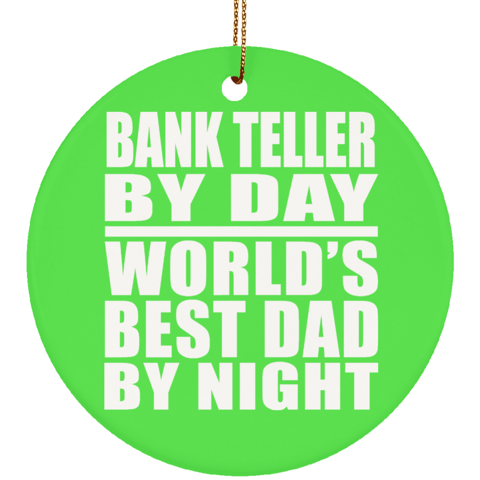 Bank Teller By Day World's Best Dad By Night - Circle Ornament