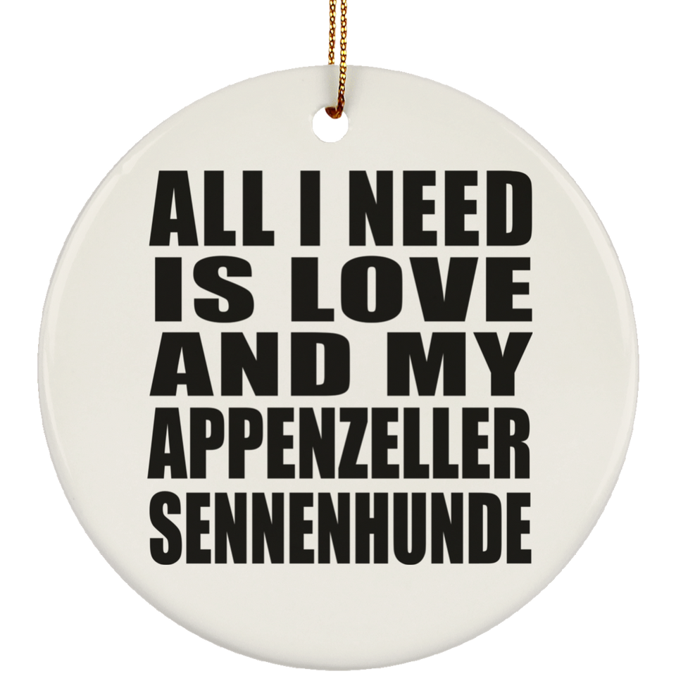All I Need Is Love And My Appenzeller Sennenhunde - Circle Ornament