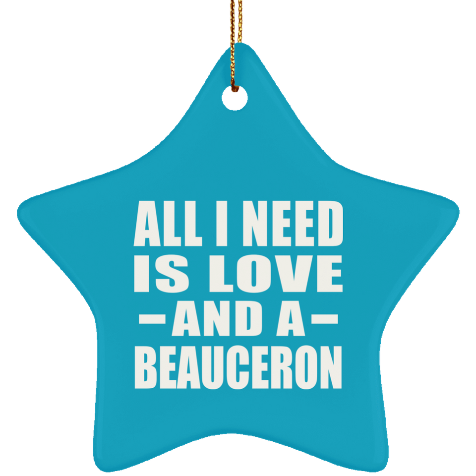 All I Need Is Love And A Beauceron - Star Ornament