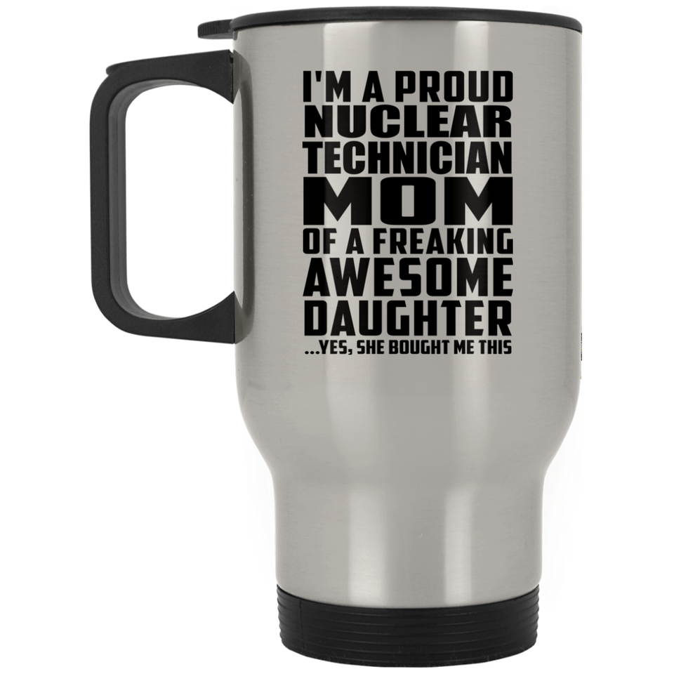 Proud Nuclear Technician Mom Of Awesome Daughter - Silver Travel Mug