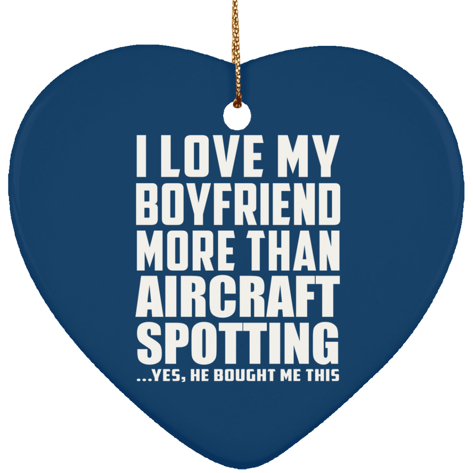 I Love My Boyfriend More Than Aircraft Spotting - Heart Ornament