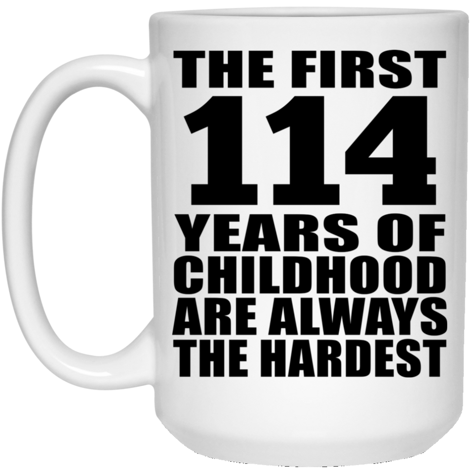 114th Birthday First 114 Years of Childhood Are The Hardest - 15oz Coffee Mug