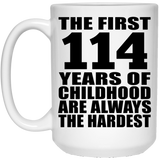 114th Birthday First 114 Years of Childhood Are The Hardest - 15oz Coffee Mug