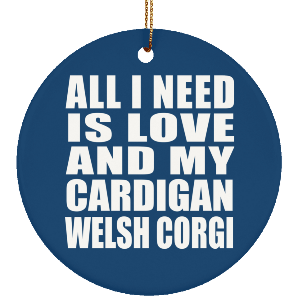 All I Need Is Love And My Cardigan Welsh Corgi - Circle Ornament