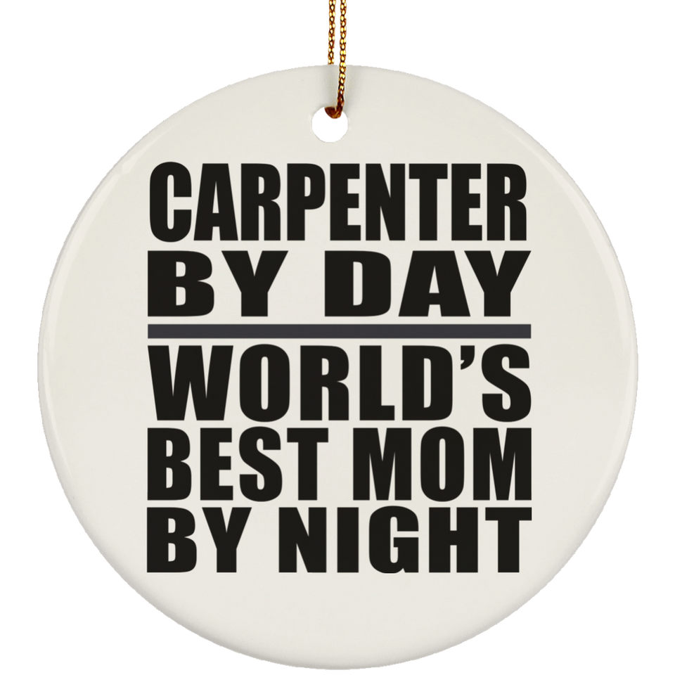 Carpenter By Day World's Best Mom By Night - Circle Ornament