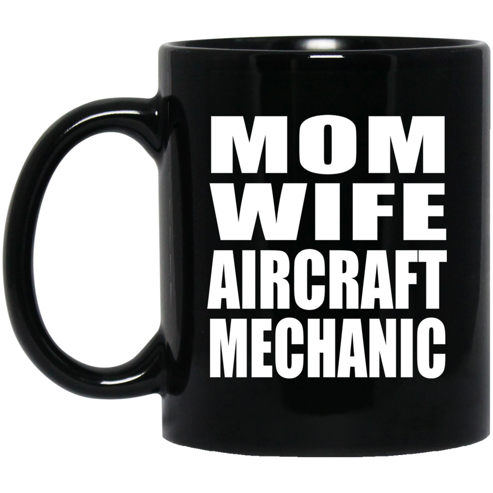 Mom Wife Aircraft Mechanic - 11oz Coffee Mug Black
