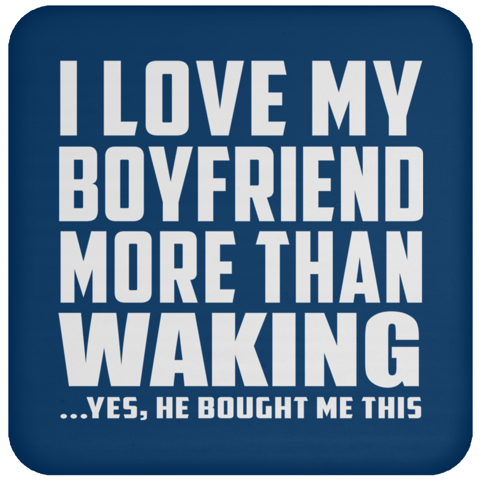 I Love My Boyfriend More Than Waking - Drink Coaster