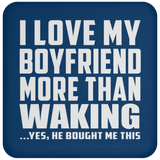 I Love My Boyfriend More Than Waking - Drink Coaster