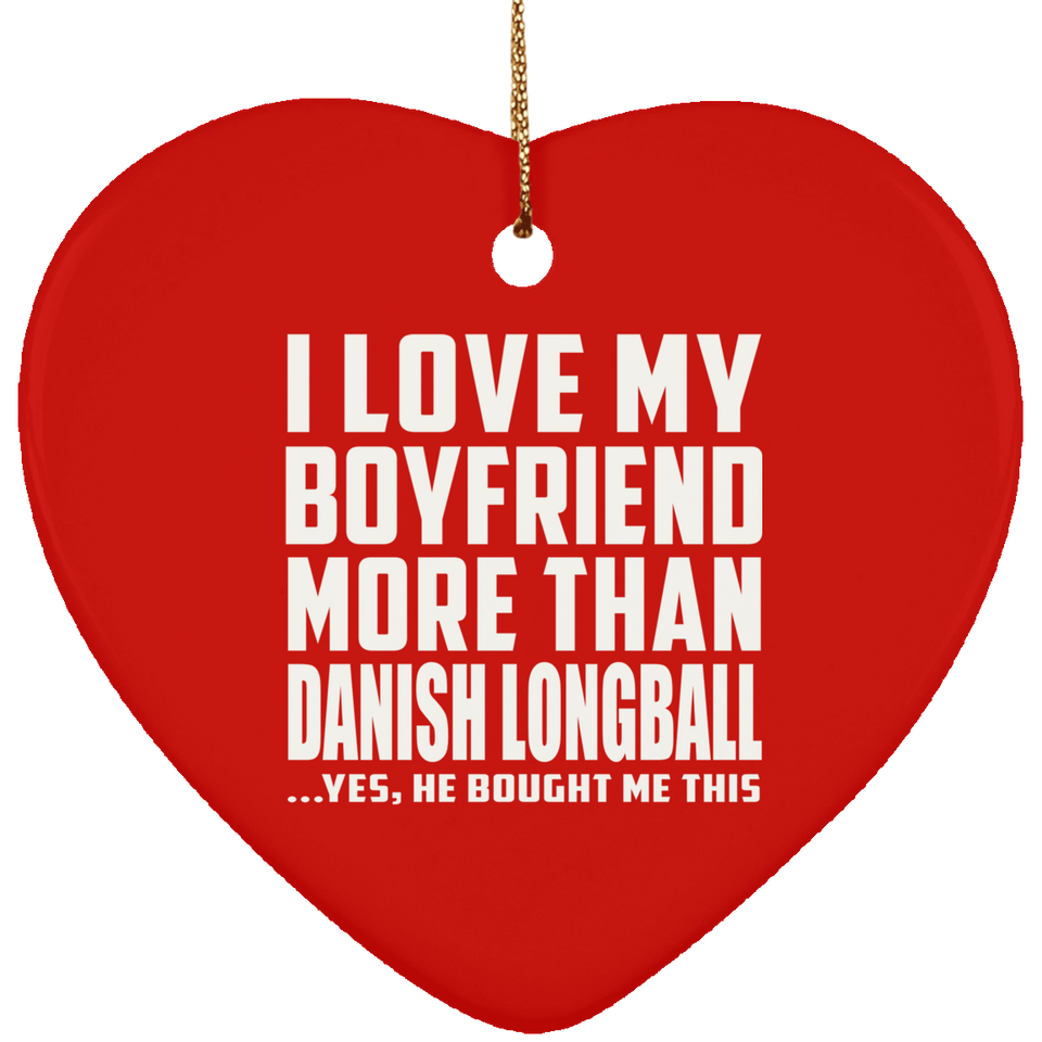 I Love My Boyfriend More Than Danish Longball - Heart Ornament
