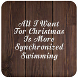 All I Want For Christmas Is More Synchronized Swimming - Drink Coaster D
