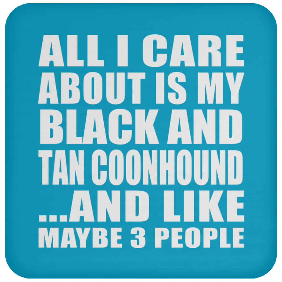 All I Care About Is My Black And Tan Coonhound - Drink Coaster