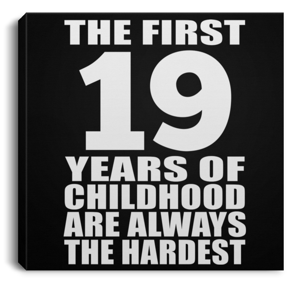 19th Birthday First 19 Years of Childhood Are The Hardest - Canvas Square