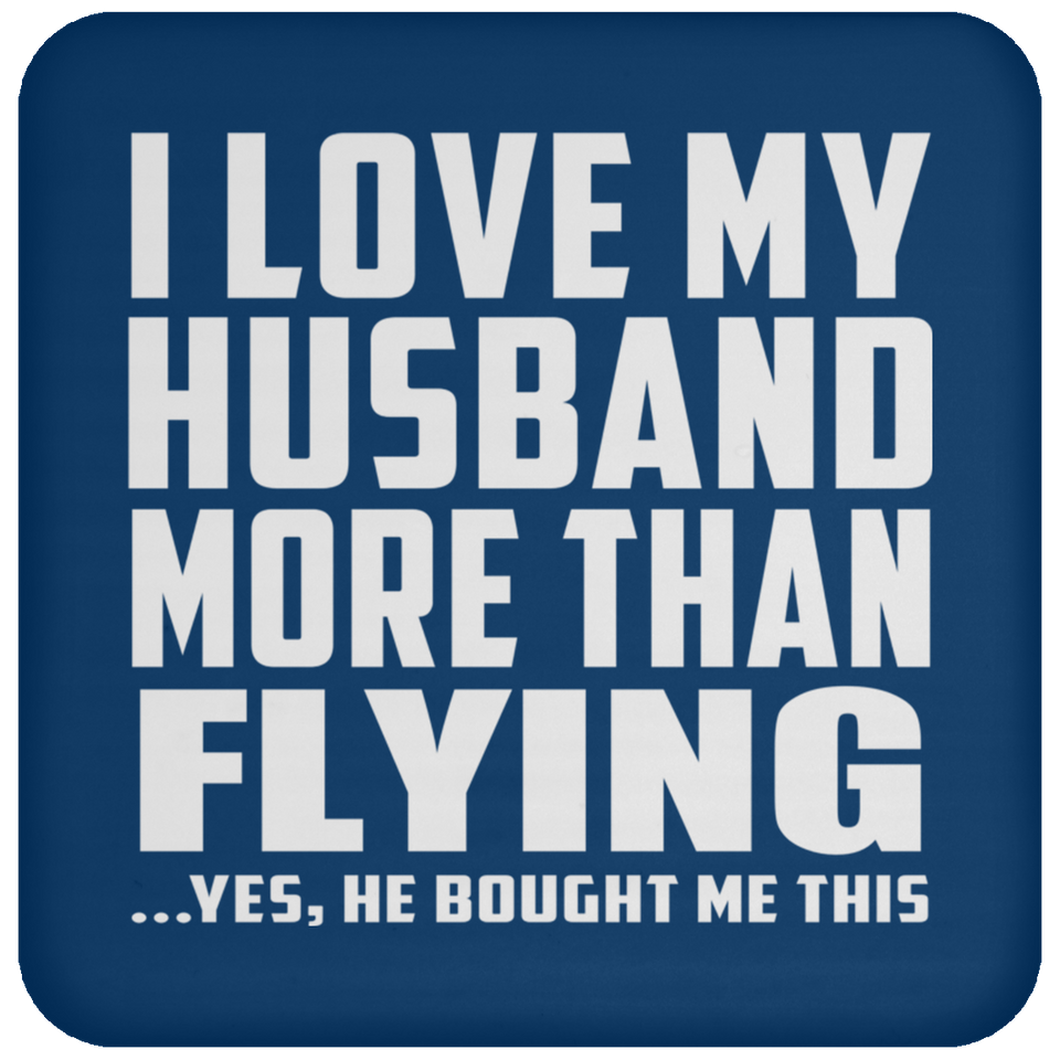 I Love My Husband More Than Flying - Drink Coaster