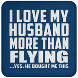I Love My Husband More Than Flying - Drink Coaster