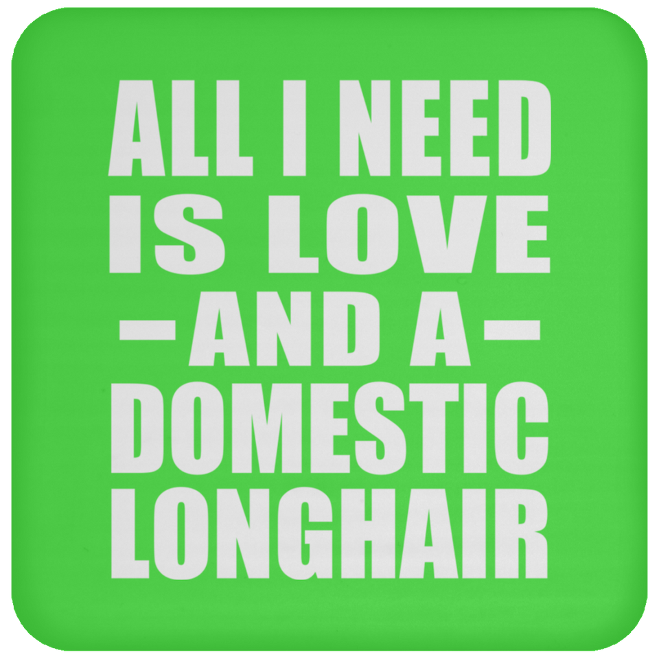 All I Need Is Love And A Domestic Longhair - Drink Coaster