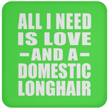 All I Need Is Love And A Domestic Longhair - Drink Coaster
