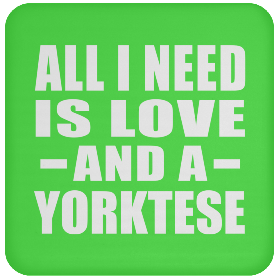 All I Need Is Love And A Yorktese - Drink Coaster